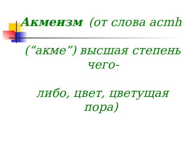 Акмеизм  (от слова acmh  (“акме”) высшая степень чего-  либо, цвет, цветущая пора) 