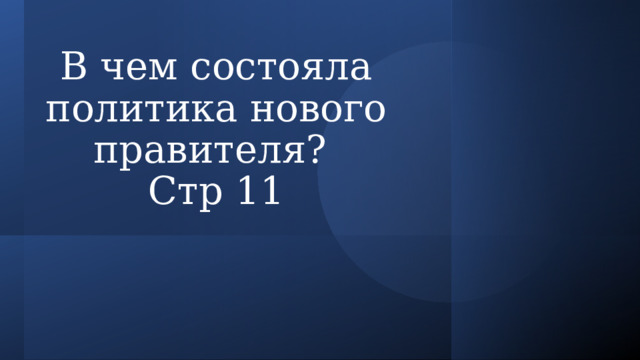 В чем состояла политика нового правителя?  Стр 11 
