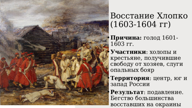 Восстание Хлопко (1603-1604 гг) Причина: голод 1601-1603 гг. Участники : холопы и крестьяне, получившие свободу от хозяев, слуги опальных бояр Территория : центр, юг и запад России Результат : подавление. Бегство большинства восставших на окраины страны 