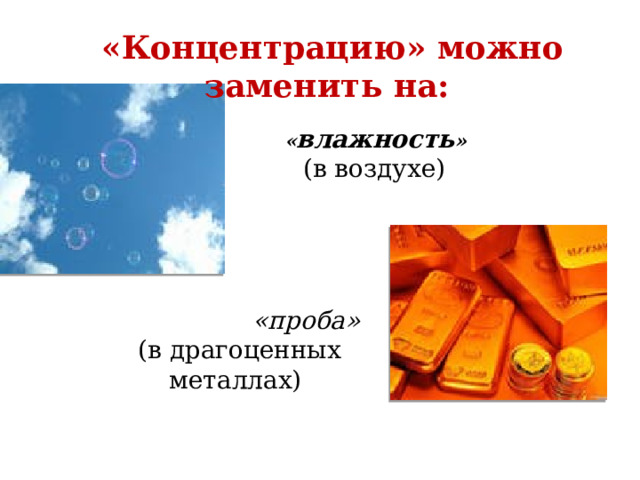 «Концентрацию» можно заменить на:  « влажность »   (в воздухе)        «проба»   (в драгоценных металлах) 