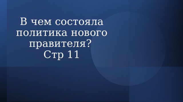 В чем состояла политика нового правителя?  Стр 11 