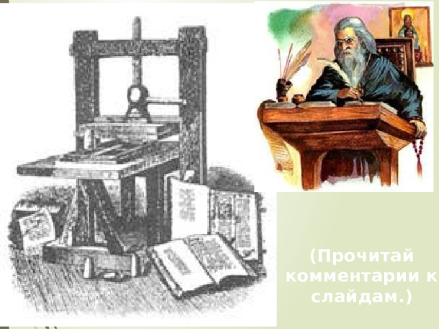 Много лет тому назад не было ни чернил, ни бумаги, ни тем более книг. Все рассказы про отважных воинов, про луну и солнце рассказывали вслух. Их передавали от одного человека к другому. Эти старинные истории называют преданиями. Так и передавали из уст в уста, пока не появились книги. «Свет дневной есть слово книжное» - так считалось на Руси издавна. (Прочитай комментарии к слайдам.)  