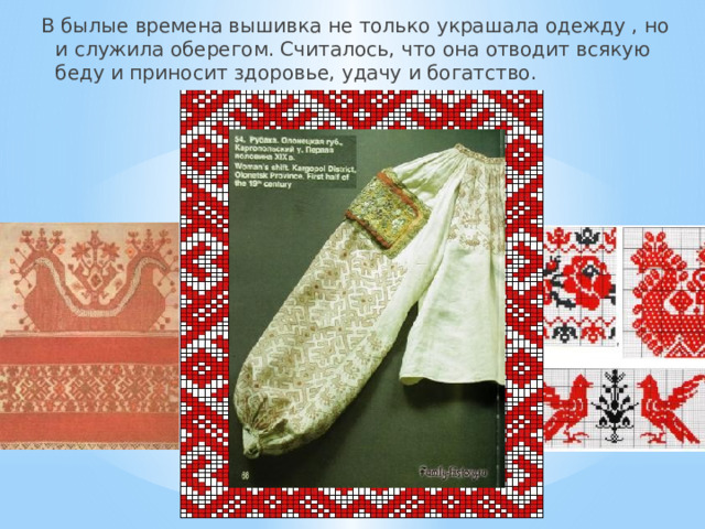 В былые времена вышивка не только украшала одежду , но и служила оберегом. Считалось, что она отводит всякую беду и приносит здоровье, удачу и богатство. 