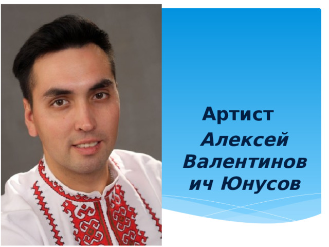Артист  Алексей Валентинович Юнусов 