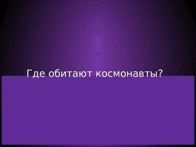 Где обитают космонавты? 