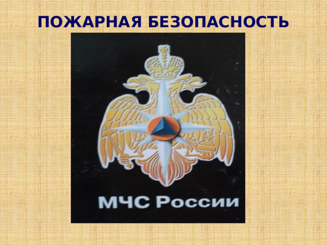 ПОЖАРНАЯ БЕЗОПАСНОСТЬ   