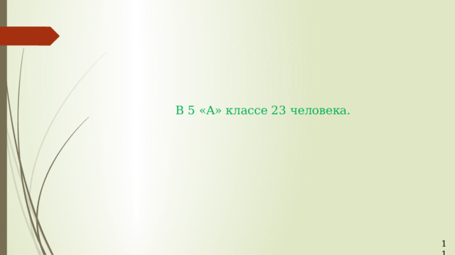 В 5 «А» классе 23 человека.     11 
