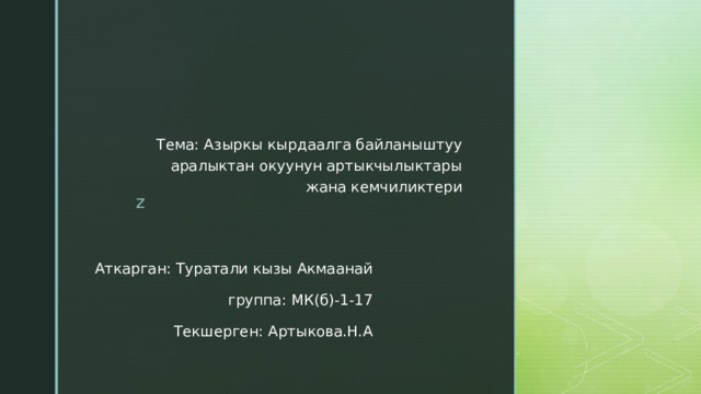 Тема: Азыркы кырдаалга байланыштуу аралыктан окуунун артыкчылыктары жана кемчиликтери Аткарган: Туратали кызы Акмаанай    группа: МК(б)-1-17   Текшерген: Артыкова.Н.А 