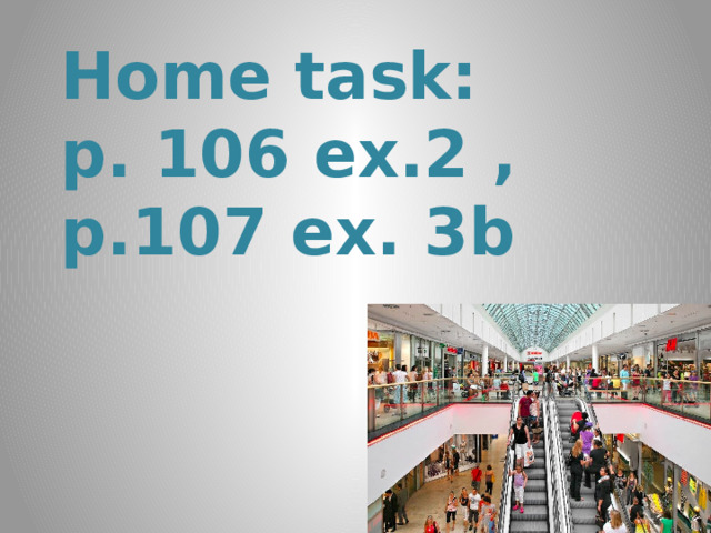 Home task: p. 106 ex.2 , p.107 ex. 3b    