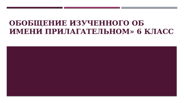 Обобщение изученного об имени прилагательном» 6 класс  