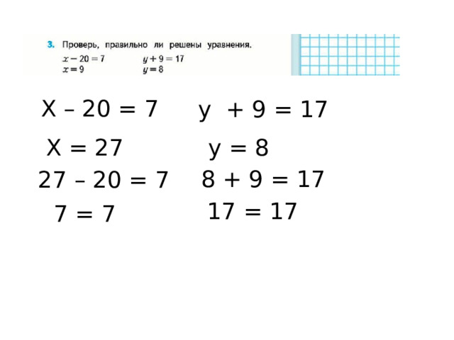 Х – 20 = 7 у + 9 = 17 у = 8 Х = 27 8 + 9 = 17 27 – 20 = 7 17 = 17 7 = 7 