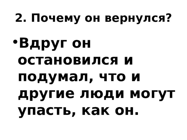 2. Почему он вернулся? Вдруг он остановился и подумал, что и другие люди могут упасть, как он. 