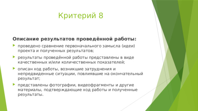 Критерий 8 Описание результатов проведённой работы: проведено сравнение первоначального замысла (идеи) проекта и полученных результатов; результаты проведённой работы представлены в виде качественных и/или количественных показателей; описан ход работы, возникшие затруднения и непредвиденные ситуации, повлиявшие на окончательный результат; представлены фотографии, видеофрагменты и другие материалы, подтверждающие ход работы и полученные результаты. 