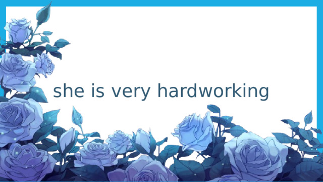 she is very hardworking 
