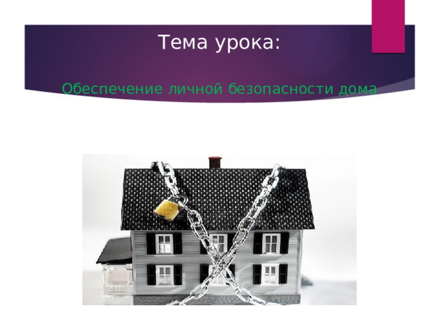 Тема урока: Обеспечение личной безопасности дома 