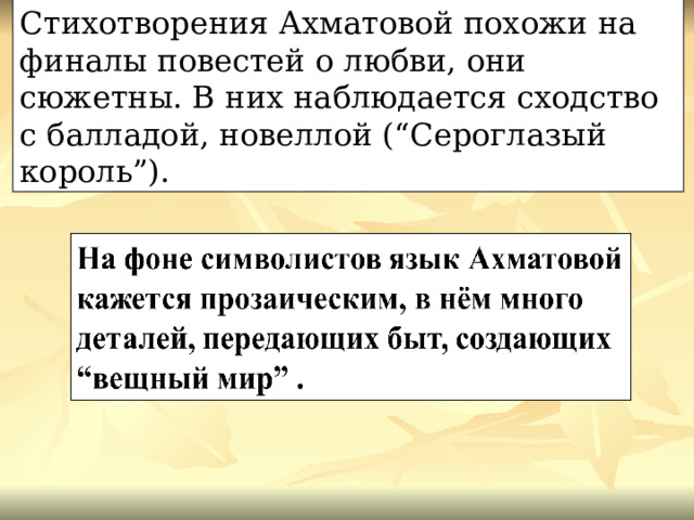 Стихотворения Ахматовой похожи на финалы повестей о любви, они сюжетны. В них наблюдается сходство с балладой, новеллой (“Сероглазый король”). 