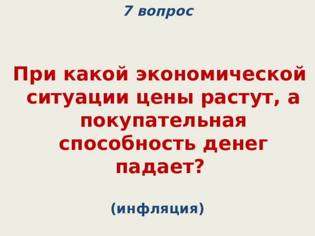 7 вопрос    При какой экономической ситуации цены растут, а покупательная способность денег падает? (инфляция) 