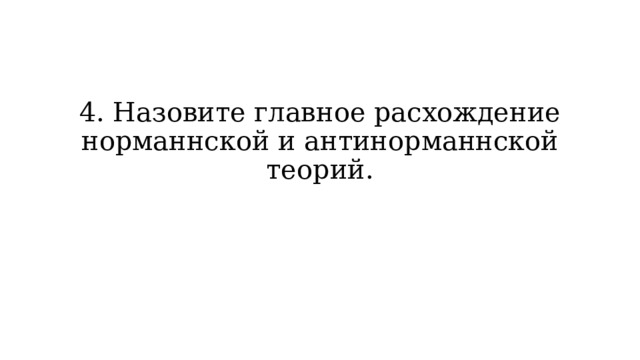 4. Назовите главное расхождение норманнской и антинорманнской теорий. 