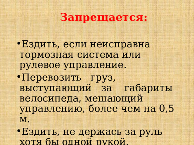  Запрещается:  Ездить, если неисправна тормозная система или рулевое управление. Перевозить груз, выступающий за габариты велосипеда, мешающий управлению, более чем на 0,5 м. Ездить, не держась за руль хотя бы одной рукой. 