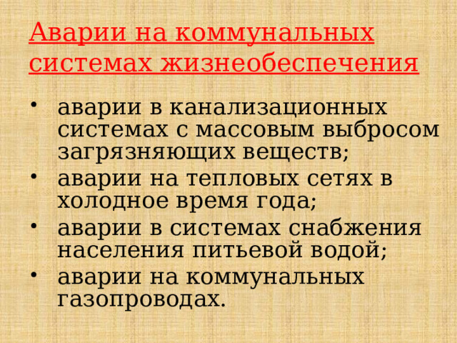 Аварии на коммунальных системах жизнеобеспечения  аварии в канализационных системах с массовым выбросом загрязняющих веществ; аварии на тепловых сетях в холодное время года; аварии в системах снабжения населения питьевой водой; аварии на коммунальных газопроводах. 