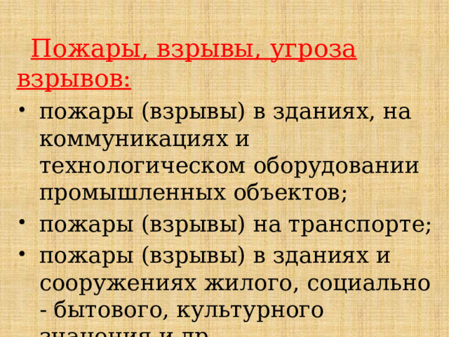  Пожары, взрывы, угроза взрывов: пожары (взрывы) в зданиях, на коммуникациях и технологическом оборудовании промышленных объектов; пожары (взрывы) на транспорте; пожары (взрывы) в зданиях и сооружениях жилого, социально - бытового, культурного значения и др. 