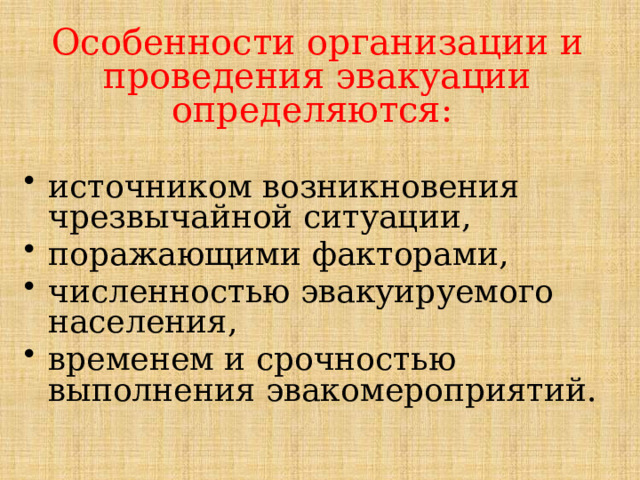Особенности организации и проведения эвакуации определяются:  источником возникновения чрезвычайной ситуации, поражающими факторами, численностью эвакуируемого населения, временем и срочностью выполнения эвакомероприятий. 