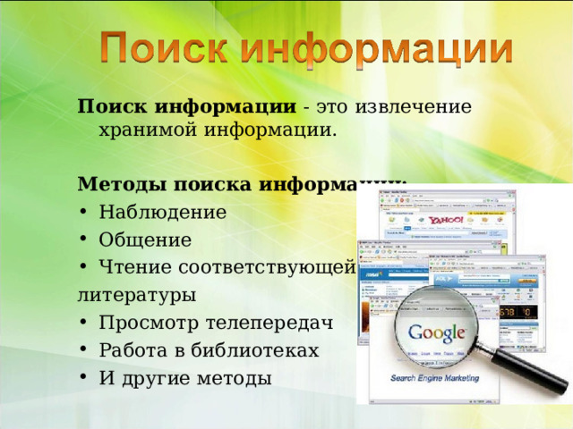 Поиск информации  - это извлечение хранимой информации. Методы поиска информации: Наблюдение Общение Чтение соответствующей литературы Просмотр телепередач Работа в библиотеках И другие методы  