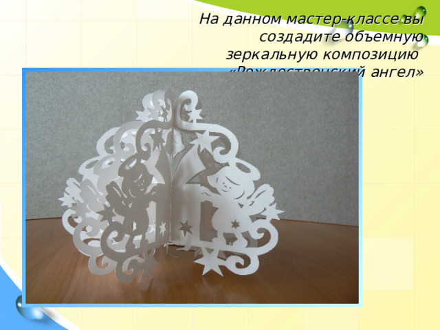 На данном мастер-классе вы создадите объемную зеркальную композицию « Рождественский ангел » 