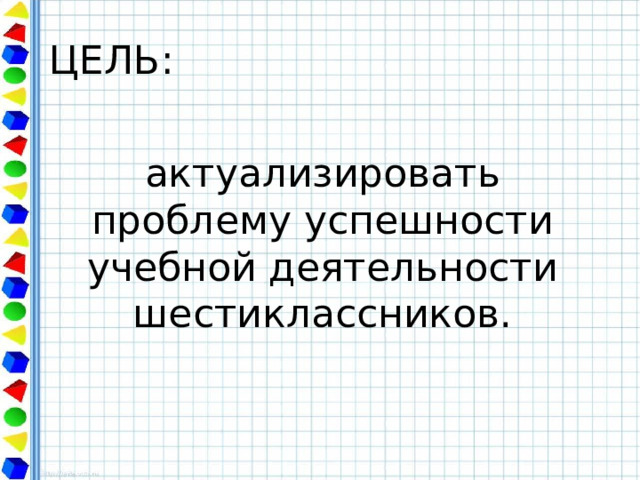ЦЕЛЬ: актуализировать проблему успешности учебной деятельности шестиклассников. 