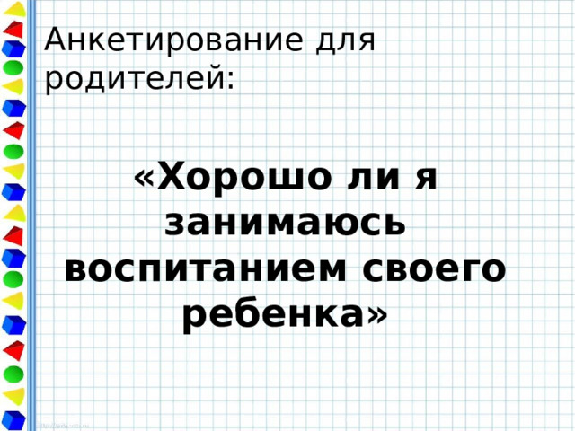 Анкетирование для родителей: «Хорошо ли я занимаюсь воспитанием своего ребенка» 