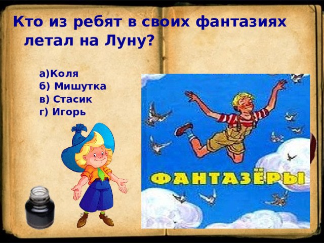 Кто из ребят в своих фантазиях летал на Луну?    а)Коля     б) Мишутка     в) Стасик   г) Игорь   