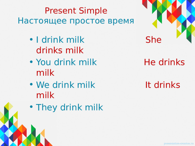 Present Simple  Настоящее простое время I drink milk She drinks milk You drink milk He drinks milk We drink milk It drinks milk They drink milk 