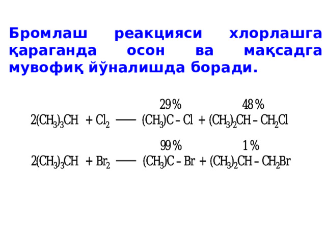 Бромлаш реакцияси хлорлашга қараганда осон ва мақсадга мувофиқ йўналишда боради. 