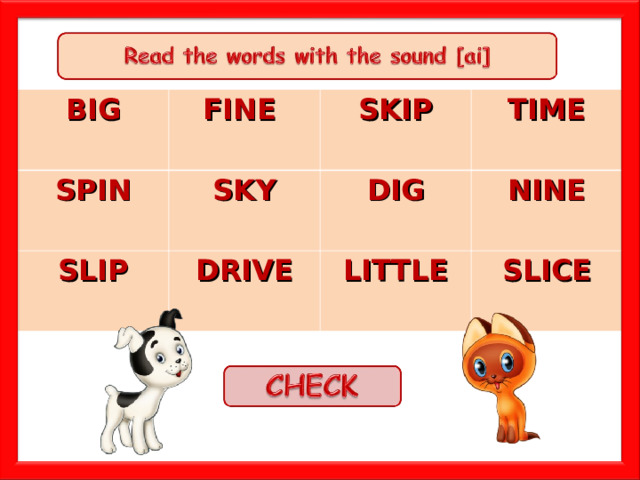 BIG SPIN FINE  SKY SKIP SLIP TIME DIG DRIVE NINE LITTLE  SLICE 