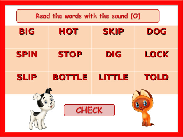 BIG SPIN HOT  STOP SKIP SLIP DOG DIG BOTTLE LOCK LITTLE  TOLD 
