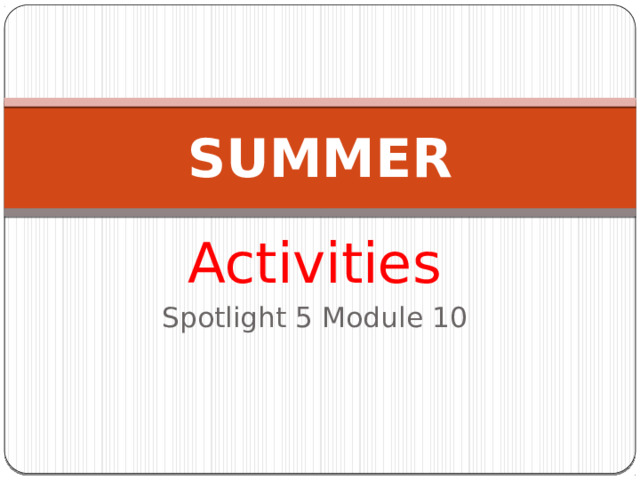 SUMMER Activities Spotlight 5 Module 10 