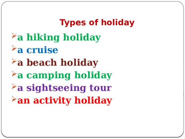Types of holiday a hiking holiday a cruise a beach holiday a camping holiday a sightseeing tour an activity holiday  