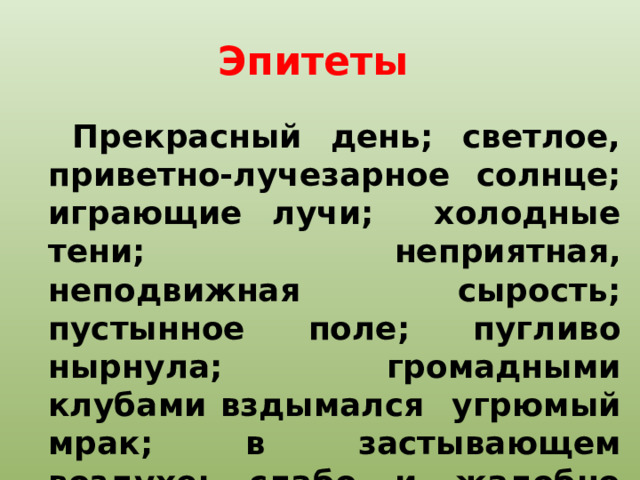 Эпитеты Прекрасный день; светлое, приветно-лучезарное солнце; играющие лучи; холодные тени; неприятная, неподвижная сырость; пустынное поле; пугливо нырнула; громадными клубами вздымался угрюмый мрак; в застывающем воздухе; слабо и жалобно пискнул; страшная бездна и др. 