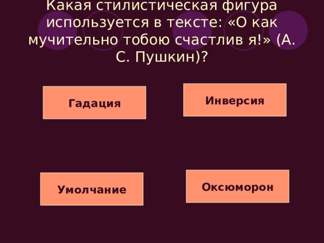 Какая стилистическая фигура используется в тексте: «Люблю я пышное природы увяданье…» (А. С. Пушкин)? Инверсия Гадация Оксюморон Эллипсис 
