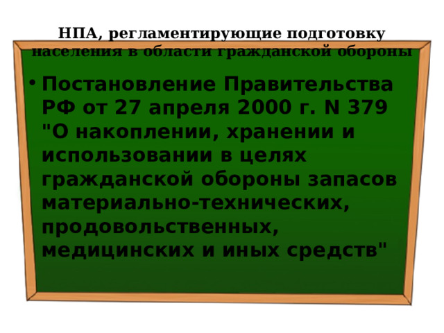 НПА, регламентирующие подготовку населения в области гражданской обороны Постановление Правительства РФ от 27 апреля 2000 г. N 379  