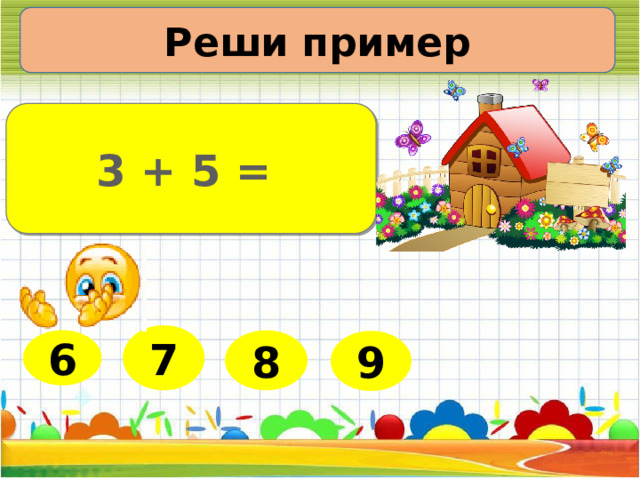 Реши пример 3 + 5 = 7 6 8 9 