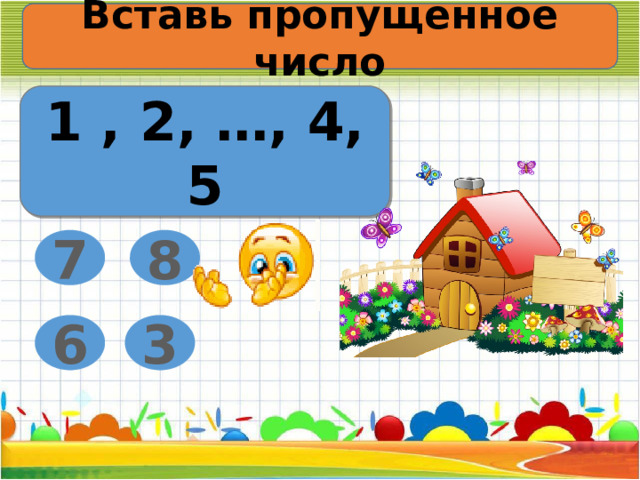 Вставь пропущенное число 1 , 2, …, 4, 5 7 8 3 6 