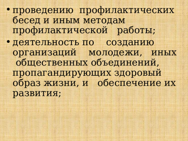 проведению профилактических бесед и иным методам профилактической работы; деятельность по созданию организаций молодежи, иных общественных объединений, пропагандирующих здоровый образ жизни, и обеспечение их развития; 