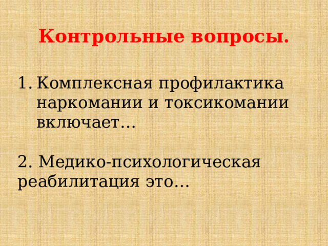 Контрольные вопросы.  Комплексная профилактика наркомании и токсикомании включает… 2. Медико-психологическая реабилитация это… 