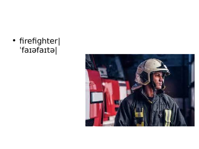 firefighter|ˈfaɪəfaɪtə| 