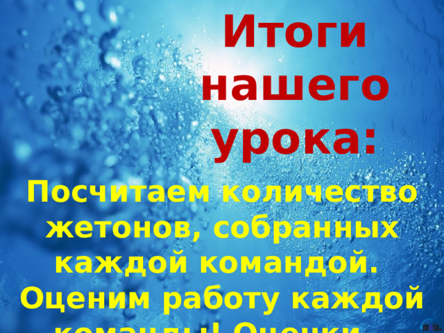 Итоги  нашего урока: Посчитаем количество жетонов, собранных каждой командой. Оценим работу каждой команды! Оценки… 