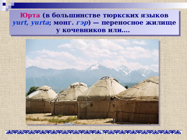 Юрта (в большинстве тюркских языков yurt, yurta ; монг. гэр ) — переносное жилище у кочевников или…. 