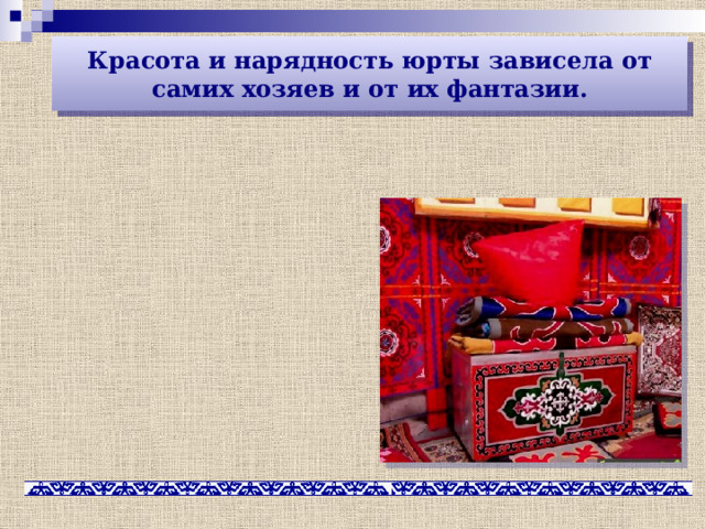 Красота и нарядность юрты зависела от самих хозяев и от их фантазии. 