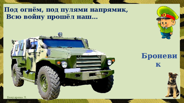 Под огнём, под пулями напрямик,  Всю войну прошёл наш… Броневик 