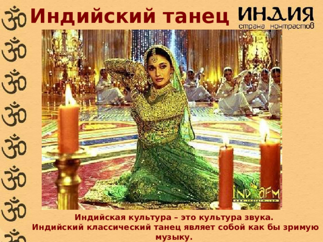 Индийский танец Индийская культура – это культура звука.  Индийский классический танец являет собой как бы зримую музыку. 